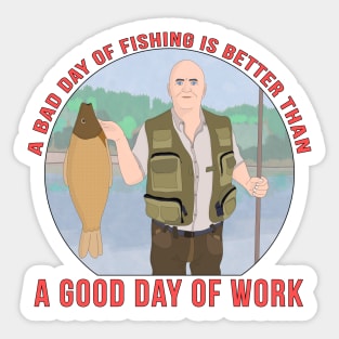 A bad day of fishing is better than a good day of work Sticker